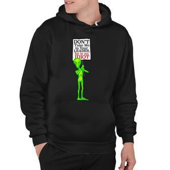 Dont Take Me To Your Leader Idiot Funny Alien Tshirt Hoodie - Monsterry CA