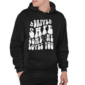 Drive Safe Someone Loves You Smile And Flower Cute Trendy Hoodie - Thegiftio UK