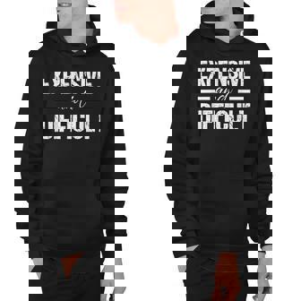 Expensive And Difficult Cute Sarcastic Humor Hoodie - Thegiftio UK