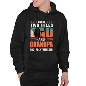 Fathers Day Funny I Have Two Titles Dad And Grandpa Gift Hoodie - Monsterry UK