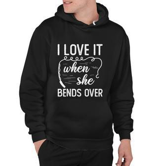 Fisherman Quote I Love It When She Bends Over Funny Hoodie - Monsterry AU