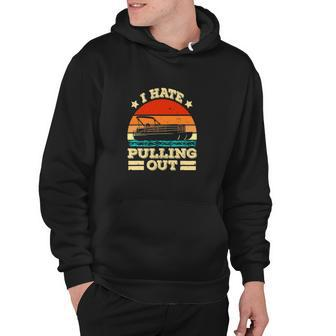 Funny Boat I Hate Pulling Out Pontoon Captain Hoodie - Monsterry CA