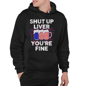 Funny July 4Th Shut Up Liver Youre Fine Beer Cups Hoodie - Seseable