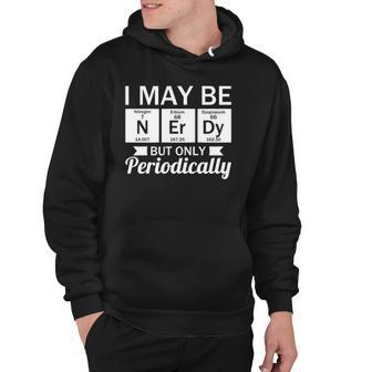 Funny Nerd &8211 I May Be Nerdy But Only Periodically Hoodie | Mazezy