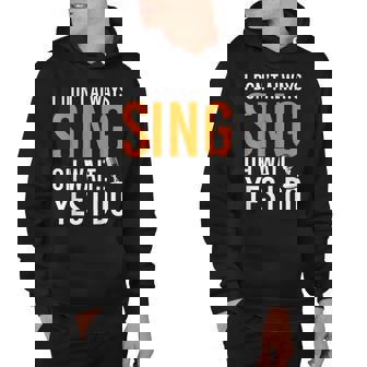 Funny Singer I Dont Always Sing Oh Wait Yes I Do Musical Hoodie - Thegiftio