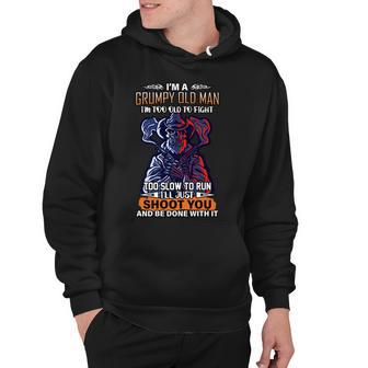 Grumpy Old Man Too Old To Fight Run Ill Just Shoot You Tshirt Hoodie - Monsterry UK