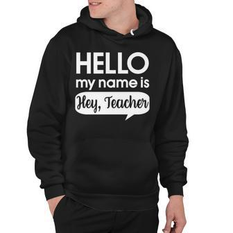 Hello My Name Is Hey Teacher Funny Teaching Hoodie - Thegiftio UK