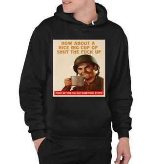 How About A Nice Big Cup Of Shut The Fuck Up V2 Hoodie - Monsterry AU
