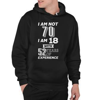 I Am Not 70 I Am 18 With 52 Years Of Experience 70Th Birthday Hoodie - Monsterry