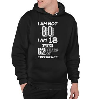 I Am Not 80 I Am 18 With 62 Years Of Experience 80Th Birthday Tshirt Hoodie - Monsterry