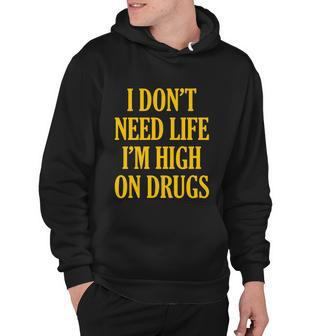 I Dont Need Life Im High On Drugs Tshirt Hoodie - Monsterry UK