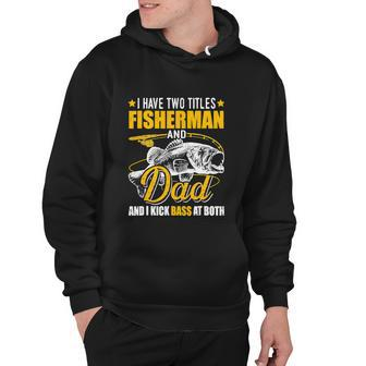 I Have Two Titles Fisherman Dad Bass Funny Fathers Day Hoodie - Monsterry CA