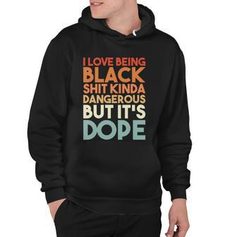 I Love Being Black History Kinda Dangerous But Its Dope Gift Hoodie - Monsterry