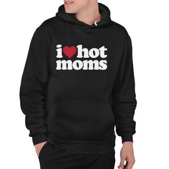 I Love Hot Moms Gift Hoodie - Monsterry CA