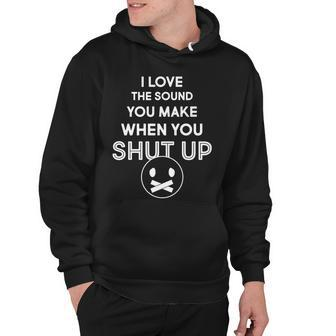 I Love The Sound You Make When You Shut Up Tshirt Hoodie - Monsterry