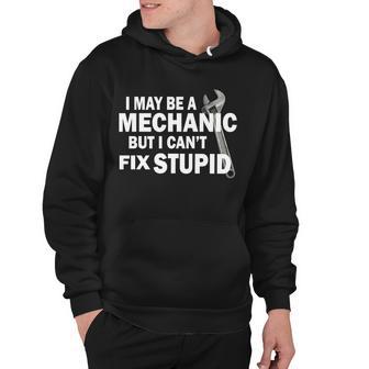 I May Be A Mechanic But I Cant Fix Stupid Funny Hoodie - Monsterry