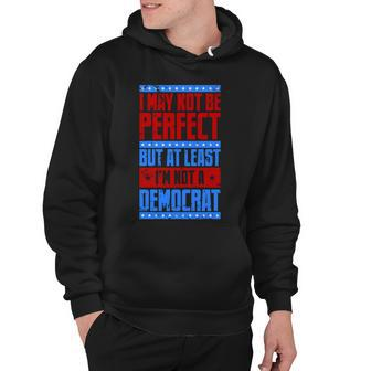 I May Not Be Perfect But At Least Im Not A Democrat Hoodie - Monsterry