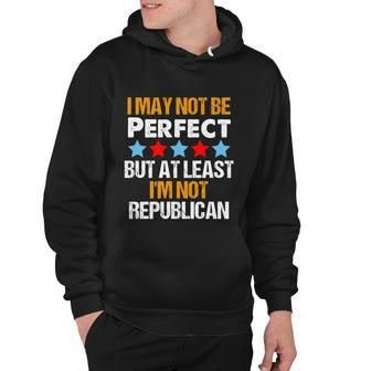 I May Not Be Perfect But At Least Im Not A Republican Funny Anti Biden Tshirt Hoodie - Monsterry