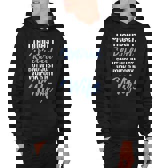 I Thought I Retired But Now I Work For My Wife V3 Hoodie - Thegiftio