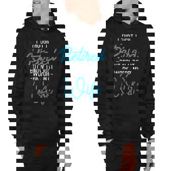 I Thought Retired But Now I Work For My Wife Retirement Hoodie - Thegiftio