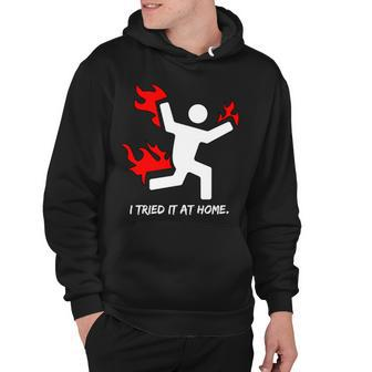I Tried It At Home Funny Humor Tshirt Hoodie - Monsterry UK