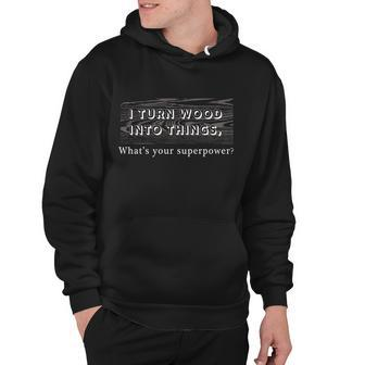 I Turn Wood Into Tings Whats Your Superpower Hoodie - Thegiftio UK