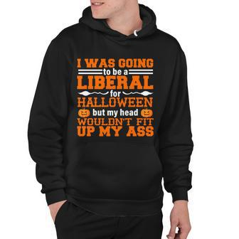 I Was Be A Liberal For Halloween But My Head Wouldt Fit Up My Ass Hoodie - Monsterry CA