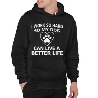 I Work Hard So My Dog Can Live A Better Life Tshirt Hoodie - Monsterry