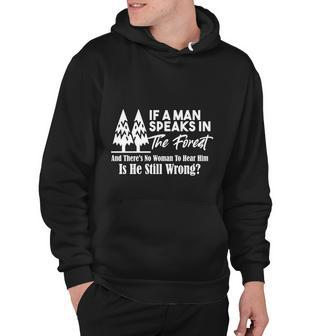 If A Man Speaks In The Forest And There’S No Woman To Hear Him Is He Still Wrong Hoodie - Thegiftio UK