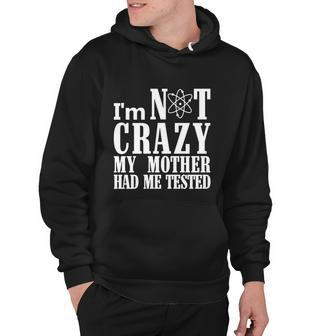 Im Not Crazy My Mother Had Me Tested Hoodie - Thegiftio UK