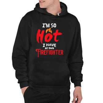 Im So Hot I Have My Own Firefighter Funny Wife Girlfriend Hoodie - Thegiftio UK