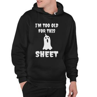 Im Too Old For This Sheet Halloween Quote Hoodie - Monsterry DE