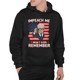 Impeach Me I Wont Even Remember Funny Joe Biden Hoodie - Monsterry