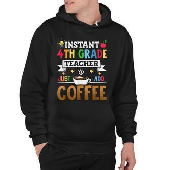 Instant 4Th Grade Teacher Just Add Coffee Hoodie - Seseable