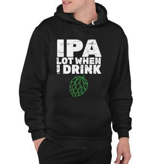 Ipa Lot When I Drink Hoodie - Monsterry