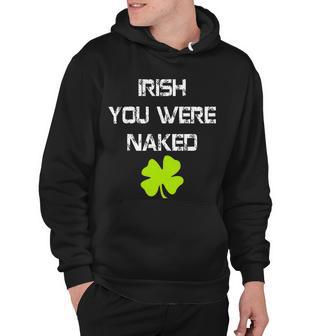 Irish You Were Naked St Patricks Day Hoodie - Monsterry