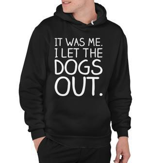 It Was Me I Let The Dogs Out Funny Hilarious Hoodie - Monsterry CA