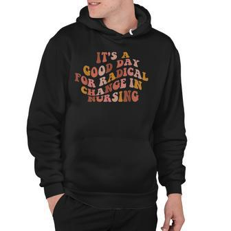Its A Good Day For Radical Change In Nursing Hoodie - Seseable