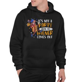 Its Not A Party Until My Wiener Comes Out 4Th Of July Wiener Hoodie - Seseable