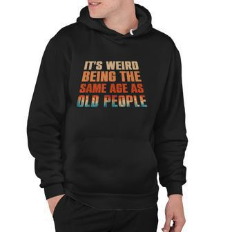 Its Weird Being The Same Age As Old People Funny Vintage V2 Hoodie - Thegiftio UK