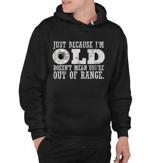 Just Because Im Old Doesnt Mean Your Out Of Range Tshirt Hoodie - Monsterry UK