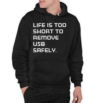 Life Is Too Short To Remove Usb Safely Hoodie - Seseable
