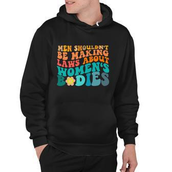Men Shouldnt Be Making Laws About Womens Bodies Hoodie - Monsterry