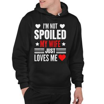 Mens Im Not Spoiled My Wife Just Loves Me Funny Husband Hoodie - Thegiftio UK
