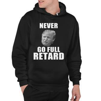 Never Go Full Retard Funny Anti Trump Tshirt Hoodie - Monsterry UK