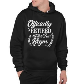Officially Retired Let The Fun Begin Tshirt Hoodie - Monsterry