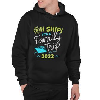 Oh Ship Its A Family Trip 2022 Oh Ship 2022 Cruise Hoodie - Thegiftio UK