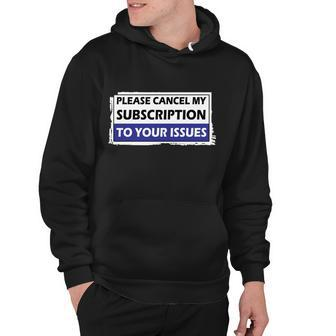 Please Cancel My Subscription To Your Problems Hoodie - Thegiftio UK