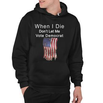 Pro Republican When I Die Dont Let Me Vote Democrat Tshirt Hoodie - Monsterry