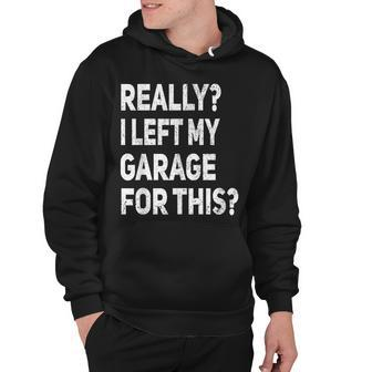 Really I Left My Garage For This Funny Car Mechanic Garage Hoodie - Thegiftio UK